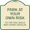 Signmission Park Your Own Risk Fly or Foul Balls May Strike Vehicles Heavy-Gauge Alum, 18" x 18", TG-1818-23482 A-DES-TG-1818-23482 - alternate 1